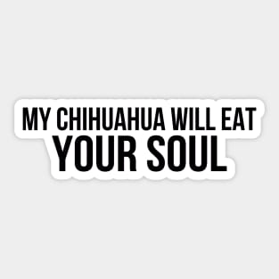 My Chihuahua Will Eat Your Soul Sticker